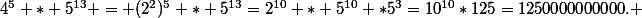 4^{5} * 5^{13} = (2^2)^5 * 5^{13}=2^{10} * 5^{10} *5^3=10^{10}*125=1250000000000. 
