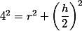 4^2=r^2+\left(\dfrac{h}{2}\right)^2