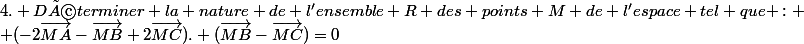 4. Déterminer la nature de l'ensemble R des points M de l'espace tel que :
 \\ (-2\vec{MA}-\vec{MB}+2\vec{MC}). (\vec{MB}-\vec{MC})=0