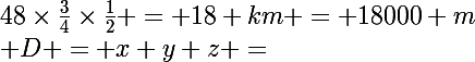 \Large D = x+y+z =&nbsp;&nbsp;48\times\frac34\times\frac12 = 18 km = 18000 m