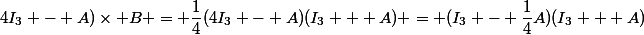 4I_3 - A)\times B = \dfrac{1}{4}(4I_3 - A)(I_3 + A) = (I_3 - \dfrac{1}{4}A)(I_3 + A)