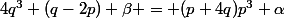 4q^3 (q-2p) \ \beta = (p+4q)p^3 \ \alpha