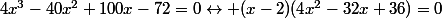 4x^{3}-40x^{2}+100x-72=0\leftrightarrow (x-2)(4x^{2}-32x+36)=0