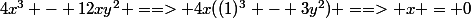 4x^3 - 12xy^2 ==> 4x((1)^3 - 3y^2) ==> x = 0