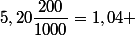 5,20\dfrac{200}{1000}=1,04 