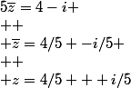 5\bar{z}=4-i
 \\ 
 \\ \bar{z}=4/5 -i/5
 \\ 
 \\ z=4/5 + i/5