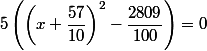 5\left(\left(x+\dfrac{57}{10}\right)^{2}-\dfrac{2809}{100}\right)=0