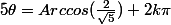 5\theta=Arccos(\frac{2}{\sqrt{5}})+2k\pi