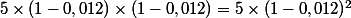 5\times(1-0,012)\times(1-0,012)=5\times(1-0,012)^2