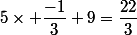 5\times \dfrac{-1}{3}+9=\dfrac{22}{3}