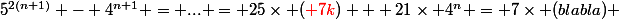 5^{2(n+1)} - 4^{n+1} = ... = 25\times ({\red 7k}) + 21\times 4^n = 7\times (blabla) 