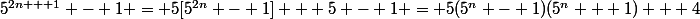 5^{2n + 1} - 1 = 5[5^{2n} - 1] + 5 - 1 = 5(5^n - 1)(5^n + 1) + 4