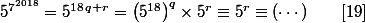5^{7^{2018}}=5^{18\,q+r}=\left(5^{18}\right)^q\times5^r\equiv5^r\equiv(\cdots)\qquad[19]