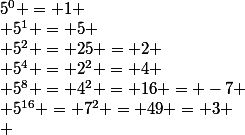 5^0 = 1
 \\ 5^1 = 5
 \\ 5^2 = 25 = 2
 \\ 5^4 = 2^2 = 4
 \\ 5^8 = 4^2 = 16 = -7
 \\ 5^{16} = 7^2 = 49 = 3
 \\ 