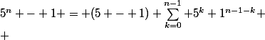 5^n - 1 = (5 - 1) \sum_{k=0}^{n-1} 5^k 1^{n-1-k}
 \\ 