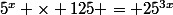 5^x \times 125 = 25^{3x}