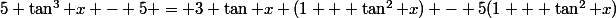 5 \tan^3 x - 5 = 3 \tan x (1 + \tan^2 x) - 5(1 + \tan^2 x)