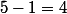 5-1=4