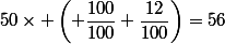 50\times \left( \dfrac{100}{100}+\dfrac{12}{100}\right)=56