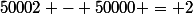 50002 - 50000 = 2