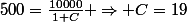 500=\frac{10000}{1+C} \Rightarrow C=19