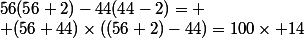 56(56+2)-44(44-2)=
 \\ (56+44)\times((56+2)-44)=100\times 14