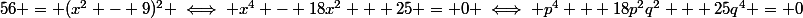 56 = (x^2 - 9)^2 \iff x^4 - 18x^2 + 25 = 0 \iff p^4 + 18p^2q^2 + 25q^4 = 0