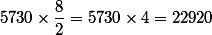 5730\times\dfrac{8}{2}=5730\times4=22920