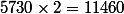 5730\times2=11460