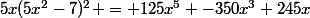 5x(5x^{2}-7)^{2} = 125x^{5} -350x^{3}+245x