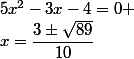 5x^2-3x-4=0 \ ;\ x=\dfrac{3\pm\sqrt{89}}{10}
