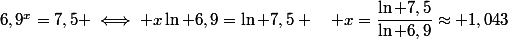 6,9^x=7,5 \iff x\ln 6,9=\ln 7,5 \quad x=\dfrac{\ln 7,5}{\ln 6,9}\approx 1,043