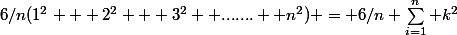 6/n(1^2 + 2^2 + 3^2 +.......+ n^2) = 6/n \sum_{i=1}^n k^2
