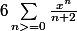 6\sum_{n>=0}^{}{\frac{x^n}{n+2}}