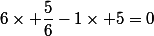 6\times \dfrac{5}{6}-1\times 5=0