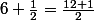6+\frac{1}{2}=\frac{12+1}{2}