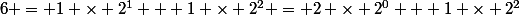 6 = 1 \times 2^1 + 1 \times 2^2 = 2 \times 2^0 + 1 \times 2^2