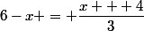 6-x = \dfrac{x + 4}{3}