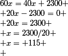 60x=40x+2300
 \\ 20x-2300=0
 \\ 20x=2300
 \\ x=2300/20
 \\ x= 115
 \\ 