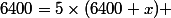 6400=5\times(6400+x) 