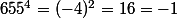 655^4=(-4)^2=16=-1