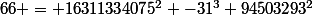 66 = 16311334075^2 -31^3 94503293^2