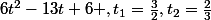 6t^2-13t+6 ,t_1=\frac{3}{2},t_2=\frac{2}{3}