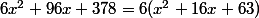 6x^2+96x+378=6(x^2+16x+63)