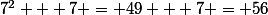 7^2 + 7 = 49 + 7 = 56