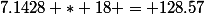 7.1428 * 18 = 128.57