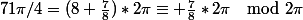 71\pi/4=(8+\frac78)*2\pi\equiv \frac78*2\pi\mod{2\pi}
