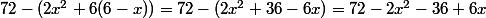 72-(2x^2+6(6-x))=72-(2x^2+36-6x)=72-2x^2-36+6x