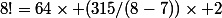 8!=64\times (315/(8-7))\times 2