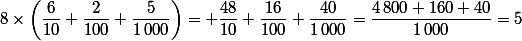 8\times\left(\dfrac6{10}+\dfrac2{100}+\dfrac{5}{1\,000}\right)= \dfrac{48}{10}+\dfrac{16}{100}+\dfrac{40}{1\,000}=\dfrac{4\,800+160+40}{1\,000}=5